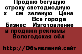 Продаю бегущую строку светодиодную 21х197 см, зеленую › Цена ­ 8 170 - Все города Бизнес » Изготовление и продажа рекламы   . Вологодская обл.